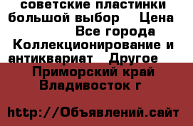 советские пластинки большой выбор  › Цена ­ 1 500 - Все города Коллекционирование и антиквариат » Другое   . Приморский край,Владивосток г.